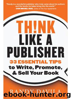 Think Like a Publisher: 33 Essential Tips to Write, Promote, and Sell Your Book by Davila Randy