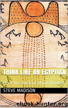 Think Like an Egyptian: How the Ancient Mind Worked by Steve Madison