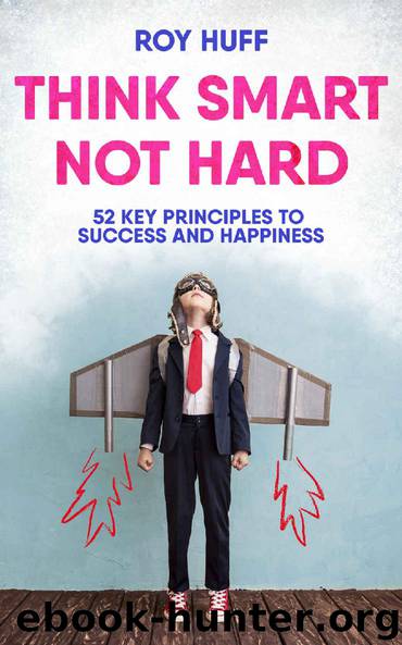Think Smart Not Hard: 52 Key Principles To Success and Happiness by Roy Huff