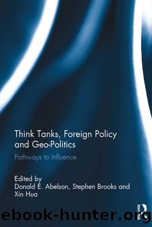 Think Tanks, Foreign Policy and Geo-Politics: Pathways to Influence by Donald E. Abelson & Stephen Brooks & Xin Hua