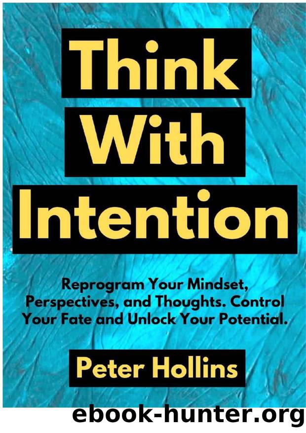 Think With Intention: Reprogram Your Mindset, Perspectives, and Thoughts. Control Your Fate and Unlock Your Potential. by Peter Hollins