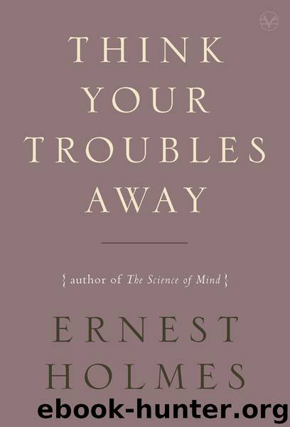 Think Your Troubles Away by Ernest Holmes