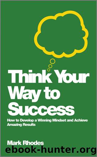 Think Your Way to Success: How to Develop a Winning Mindset and Achieve Amazing Results by Mark Rhodes