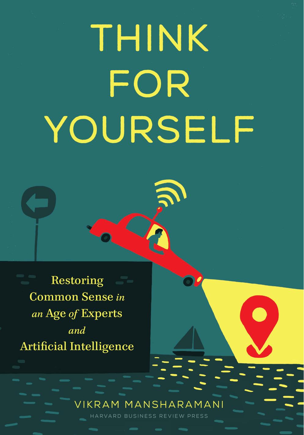Think for Yourself: Restoring Common Sense in an Age of Experts and Artificial Intelligence by Vikram Mansharamani