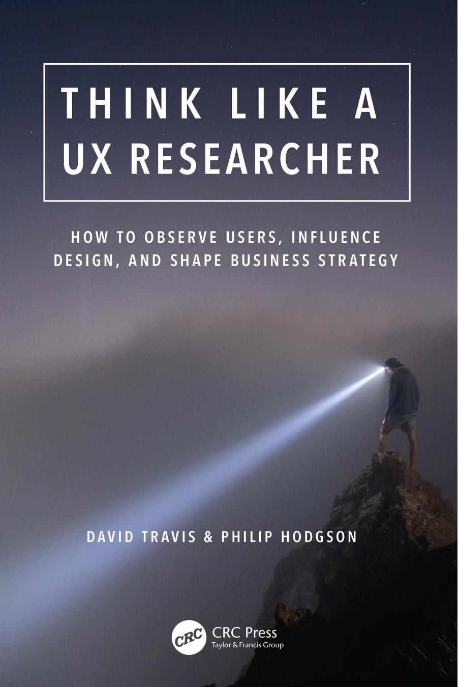 Think like a UX researcher: how to observe users, influence design, and shape business strategy by Hodgson Philip; Travis David