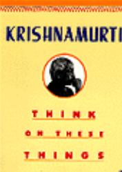 Think on These Things by Jiddu Krishnamurti