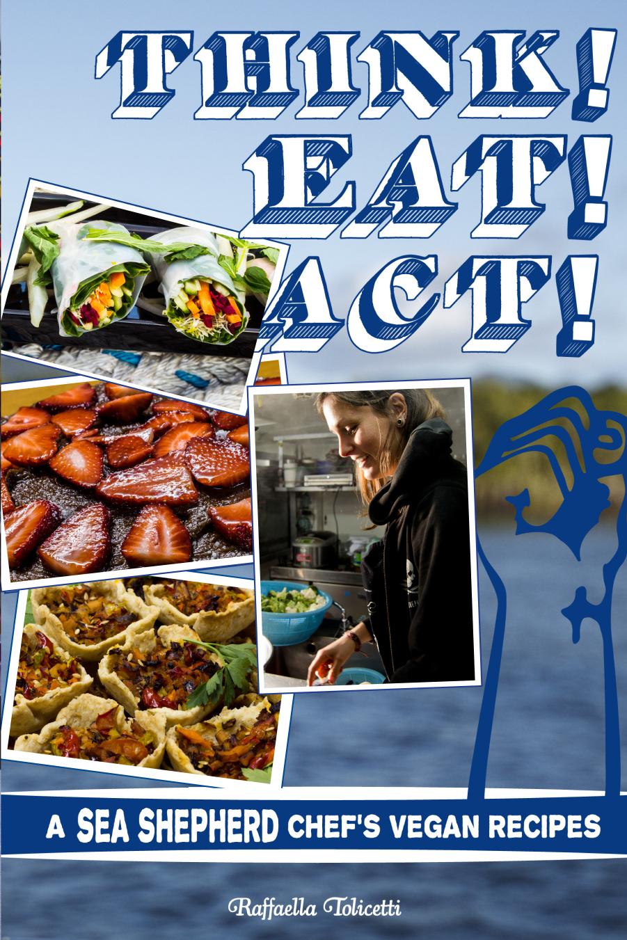 Think! Eat! Act!: A Sea Shepherd Chef's Vegan Recipes (Vegan Cookbooks) by Raffaella Tolicetti