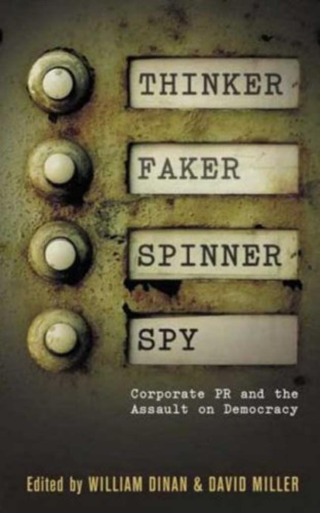 Thinker, Faker, Spinner, Spy: Corporate PR and the Assault on Democracy by William Dinan David Miller