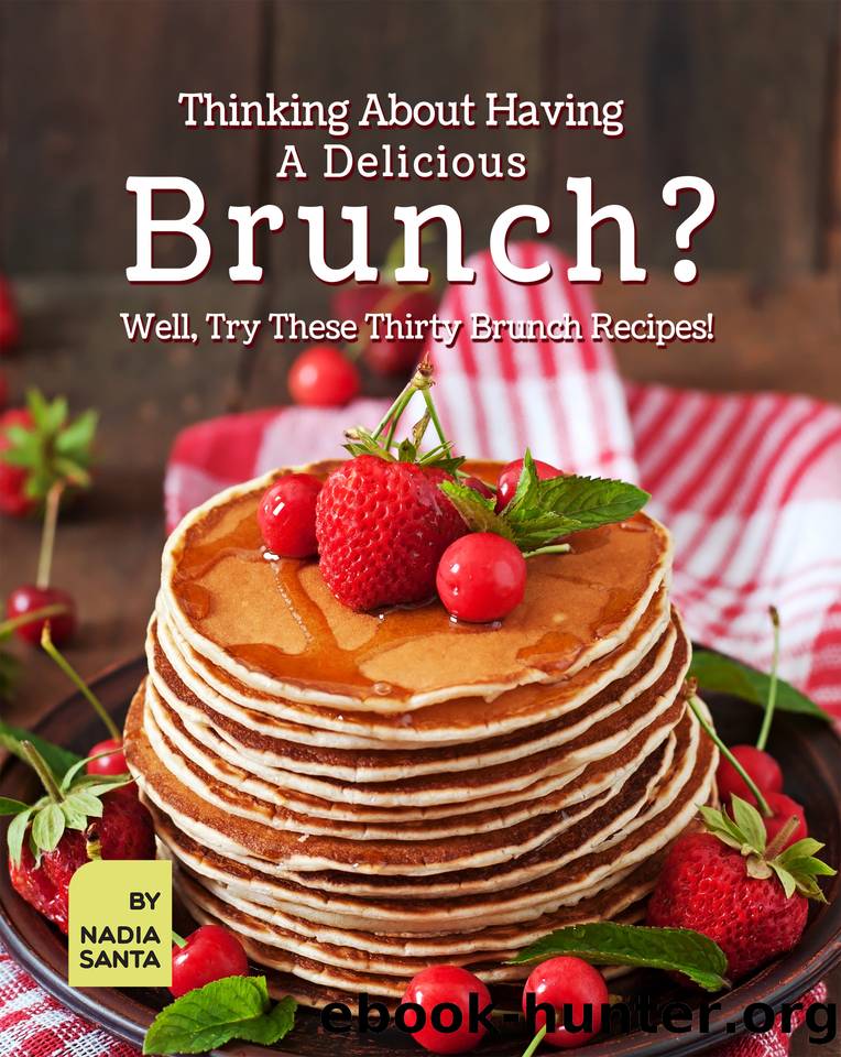 Thinking About Having A Delicious Brunch?: Well, Try These Thirty Brunch Recipes! by Santa Nadia