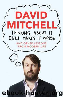 Thinking About It Only Makes It Worse by David Mitchell
