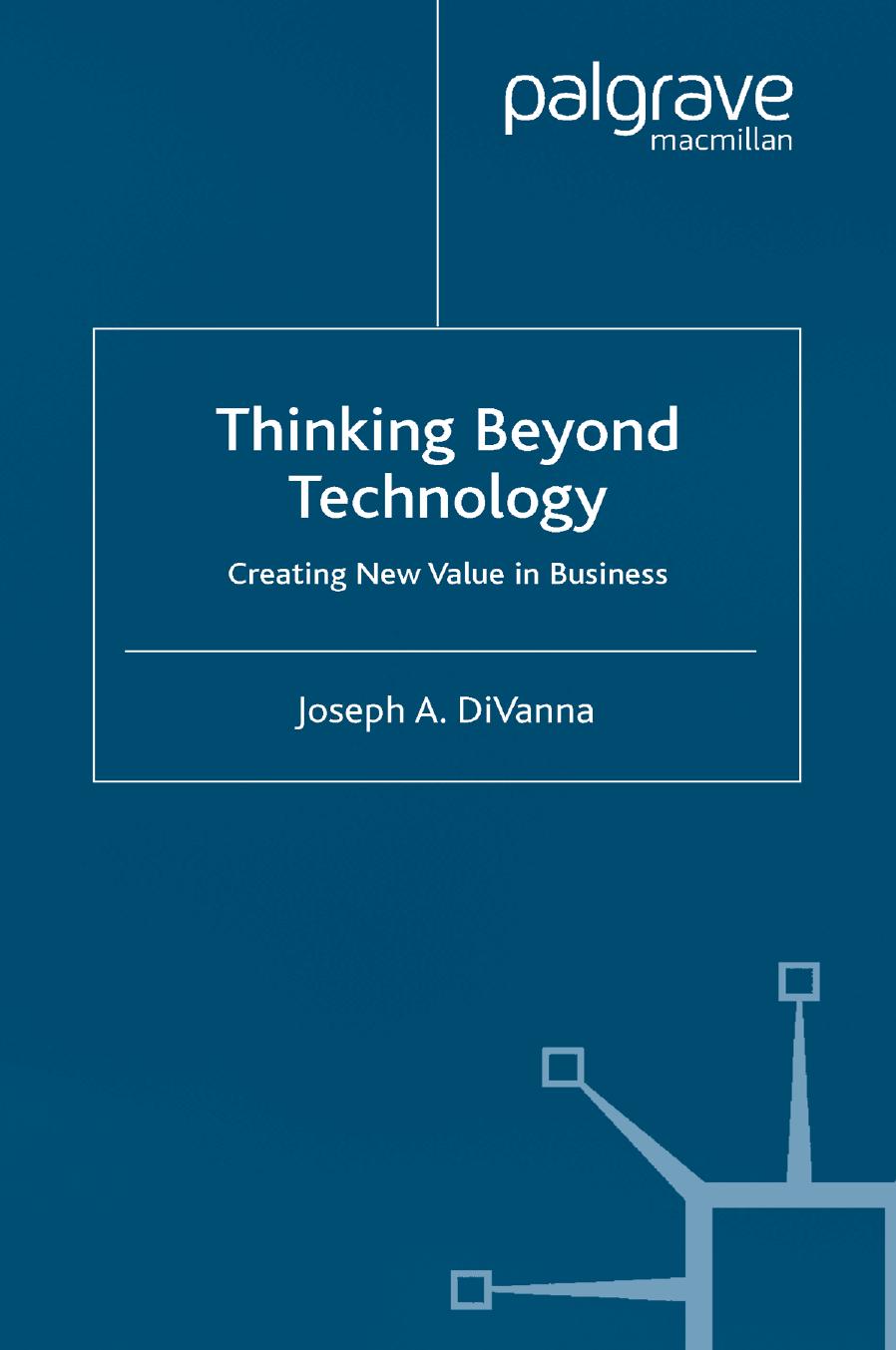 Thinking Beyond Technology: Creating New Value in Business by Joseph A. DiVanna (auth.)