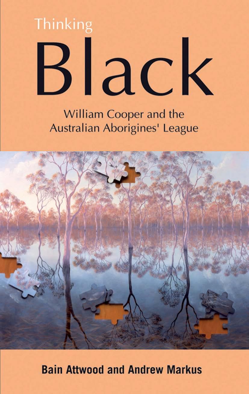 Thinking Black: William Cooper & the Australian Aborigines' League by Bain Attwood Andrew Markus Alfred Turner