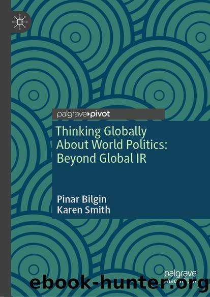 Thinking Globally About World Politics: Beyond Global IR by Pinar Bilgin & Karen Smith