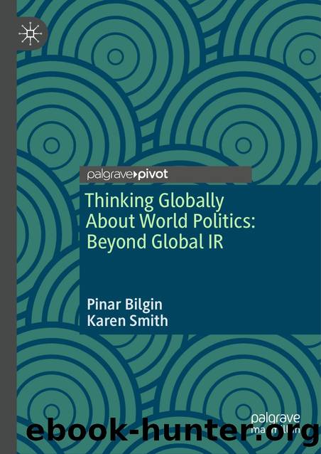 Thinking Globally About World Politics: Beyond Global IR by Pinar Bilgin · Karen Smith