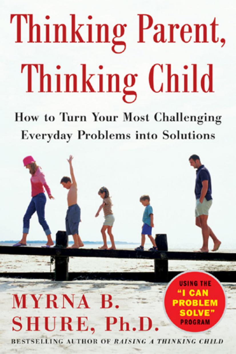 Thinking Parent, Thinking Child : How to Turn Your Most Challenging Everyday Problems Into Solutions by Myrna B. Shure Ph.D