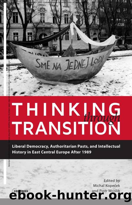 Thinking Through Transition : Liberal Democracy, Authoritarian Pasts, and Intellectual History in East Central Europe After 1989 by Michal Kopeček; Piotr Wcislik