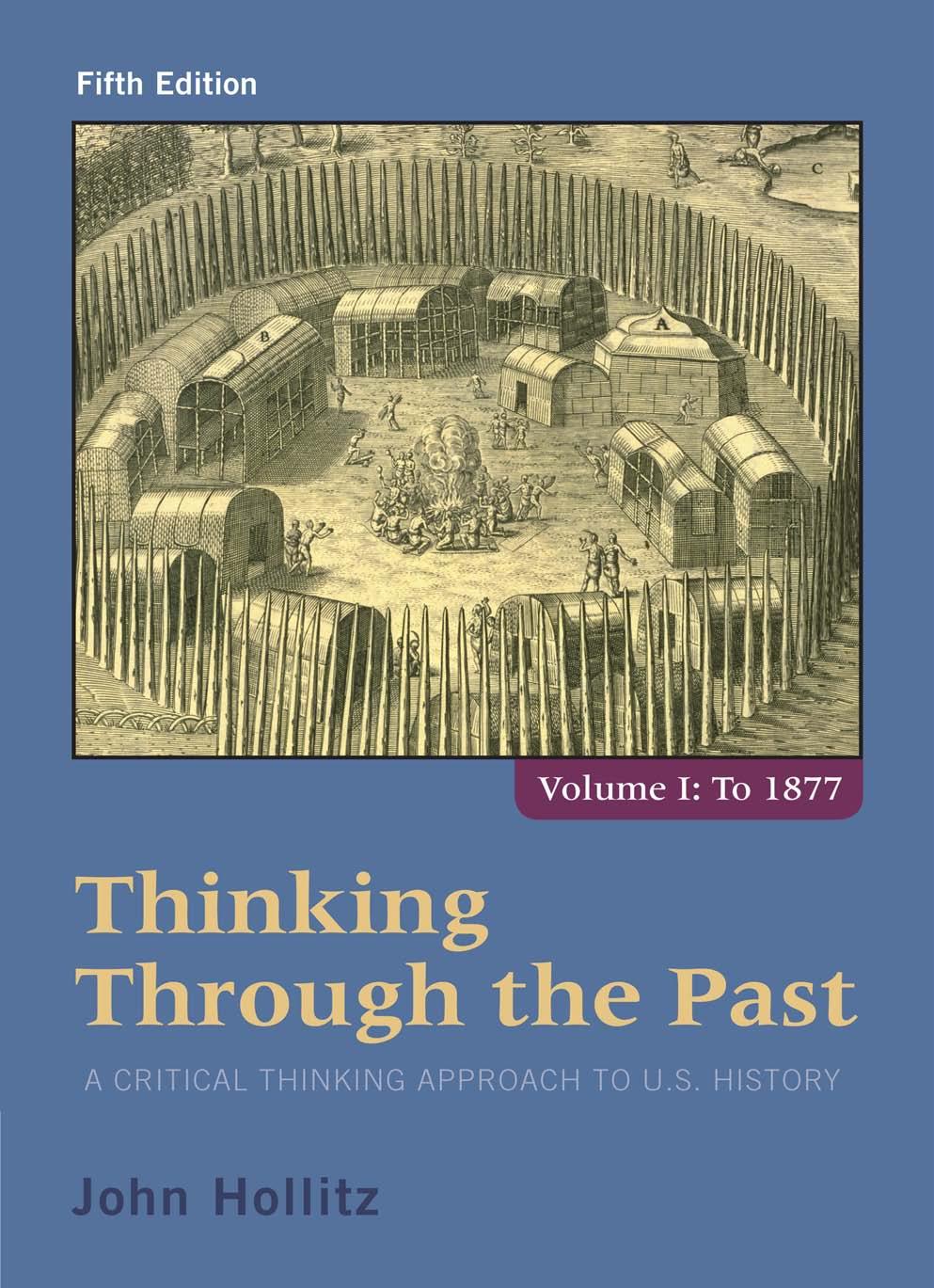 Thinking Through the Past, Volume I, 5th ed. by Thinking Through the Past; A Critical Thinking Approach to U.S. History; Vol. I To 1877 5e (2015)