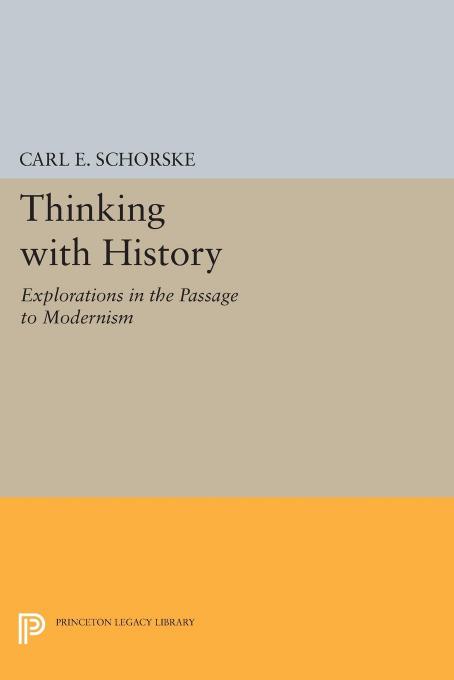 Thinking With History: Explorations in the Passage to Modernism by Carl E. Schorske