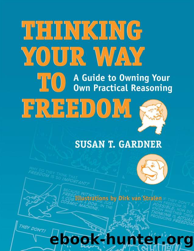 Thinking Your Way to Freedom: A Guide to Owning Your Own Practical Reasoning by Susan T. Gardner