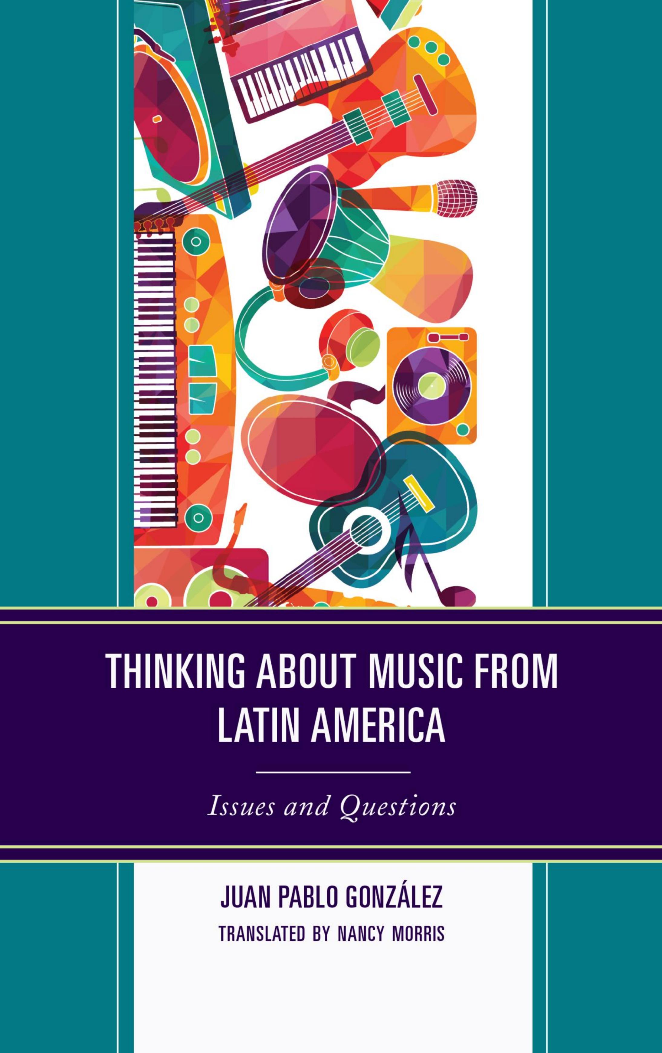 Thinking about Music from Latin America: Issues and Questions by Juan Pablo González; Nancy Morris