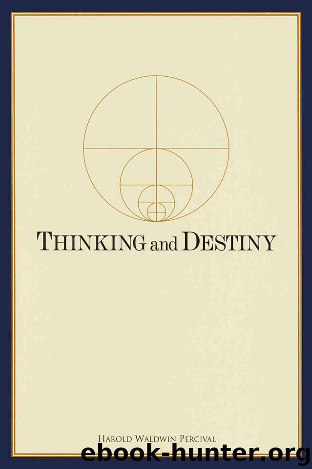 Thinking and Destiny: With a brief account of The Descent of Man into this Human World and how he will return to The Eternal Order of Progression by Percival Harold W