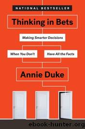 Thinking in Bets: Making Smarter Decisions When You Don't Have All the Facts by Duke Annie
