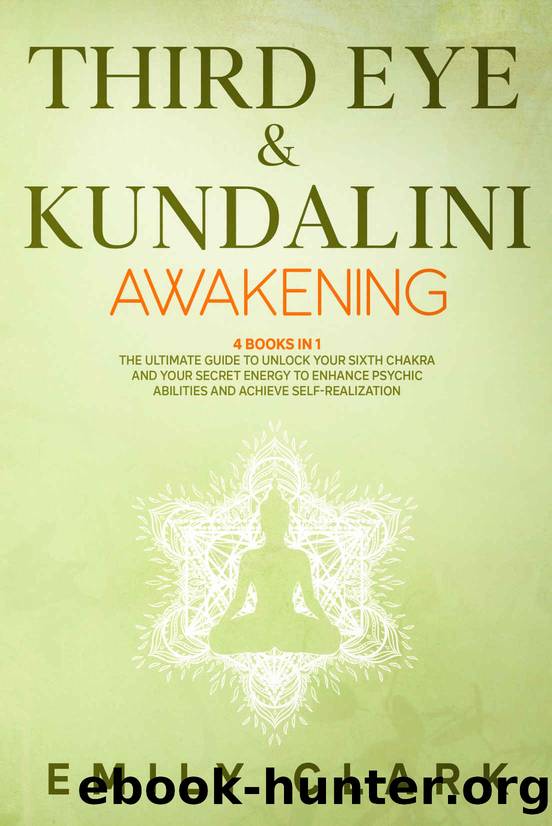 Third Eye & Kundalini Awakening: Bundle 4 Books in 1: The Ultimate Guide to Unlock Your Sixth Chakra and Your Secret Energy to Enhance Psychic Abilities and Achieve Self-Realization by Emily Clark