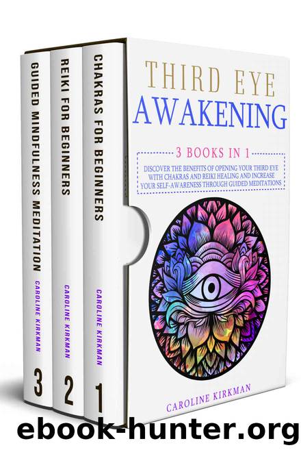 Third Eye Awakening : 3 books in 1: Discover the Benefits of Opening Your Third Eye with Chakras and Reiki Healing and increase Your Self-Awareness through Guided Meditations by Caroline Kirkman