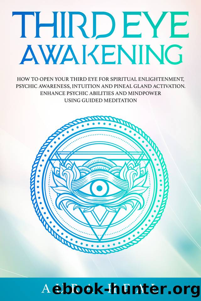 Third Eye Awakening: How to Open Your Third Eye for Spiritual Enlightenment, Psychic Awareness, Intuition and Pineal Gland Activation. Enhance Psychic Abilities and Mindpower Using Guided Meditation by Heal Aura
