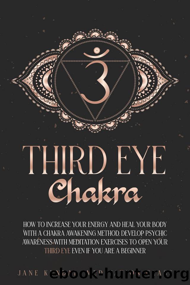 Third Eye Chakra: How to Increase Your Energy and Heal Your Body With a Chakra Awakening Method. Develop Psychic Awareness With Meditation Exercises to Open Your Third Eye Even if You Are a Beginner by Meditation Class Jane Kundal