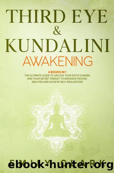 Third Eye and Kundalini Awakening: Bundle 4 Books in 1: The Ultimate Guide to Unlock Your Sixth Chakra and Your Secret Energy to Enhance Psychic Abilities and Achieve Self-Realization by Emily Clark