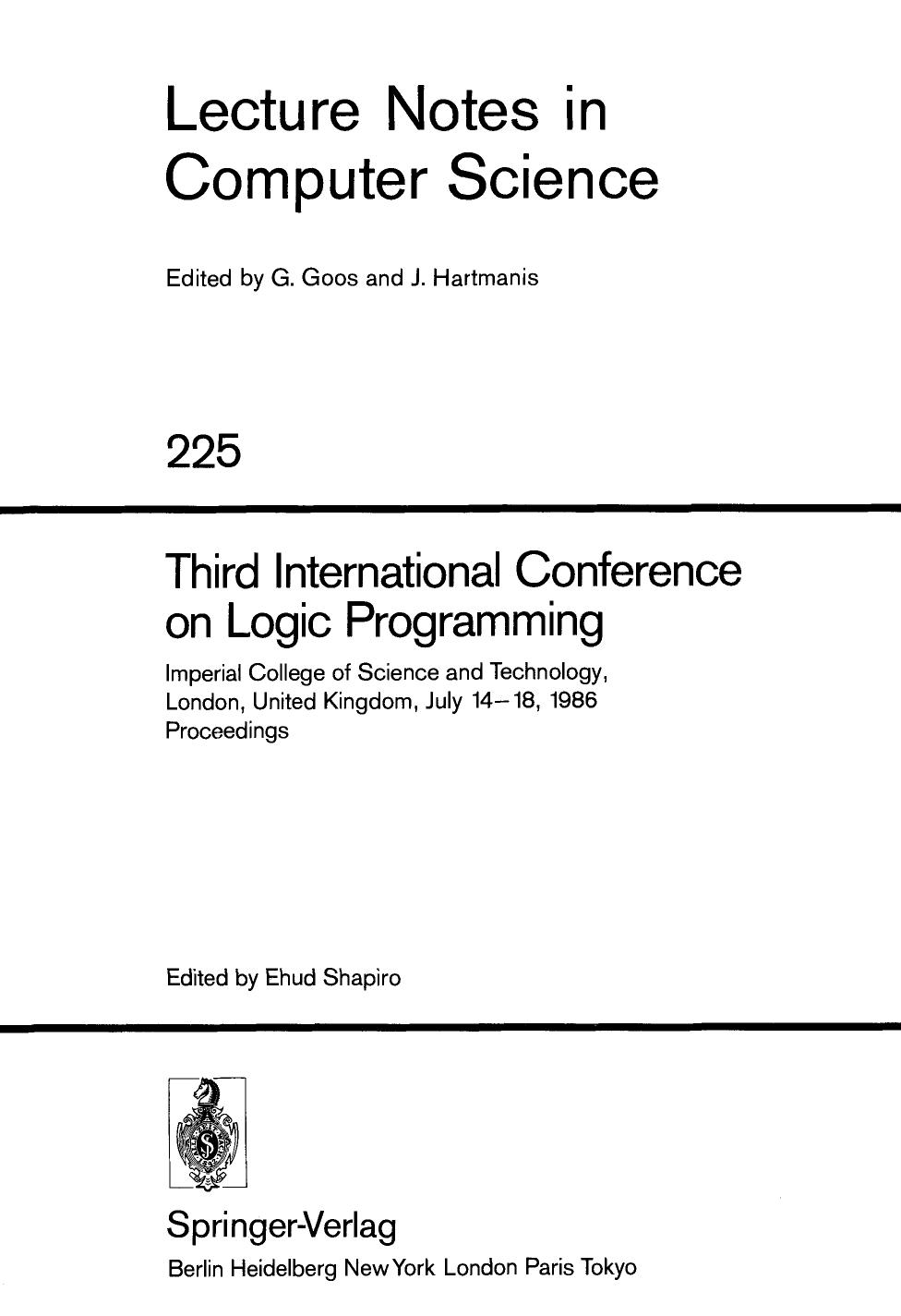 Third International Conference on Logic Programming: Imperial College of Science and Technology, London, United Kingdom, July 14â18, 1986 Proceedings by Kazuhiro Fuchi Koichi Furukawa (auth.) Ehud Shapiro (eds.)