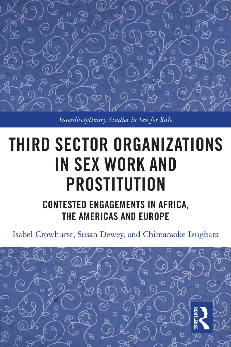 Third Sector Organizations in Sex Work and Prostitution: Contested Engagements in Africa, the Americas and Europe by Isabel Crowhurst Susan Dewey Chimaraoke Izugbara