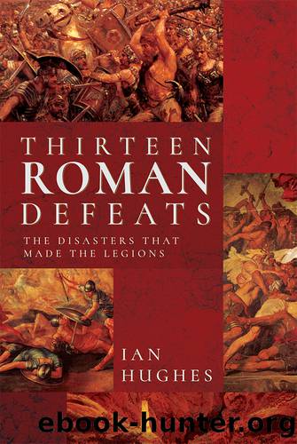 Thirteen Roman Defeats by Ian Hughes;