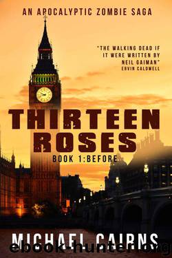 Thirteen Roses Book One: Before: An Apocalyptic Zombie Saga by Cairns Michael