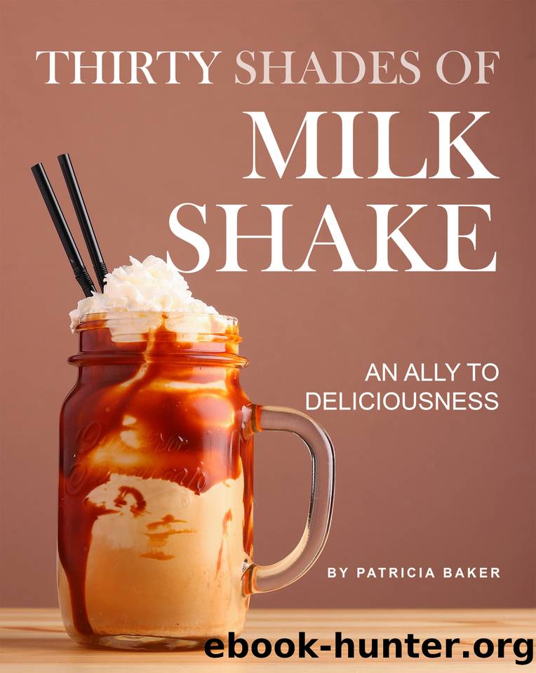 Thirty Shades of Milkshake: An Ally to Deliciousness by Baker Patricia