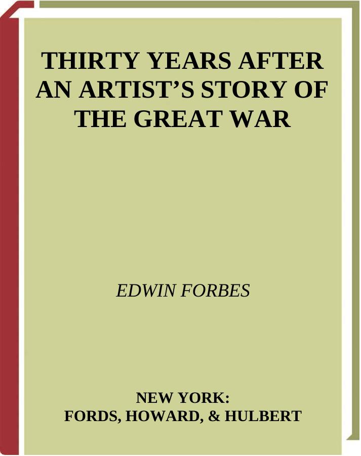 Thirty Years After An Artist's Story of the Great War Told and Illustrated With NearlySketches in the Field, and 20 Half-Tone Equestrian Portraits From Original Oil Paintings Volume II by Edwin Forbes
