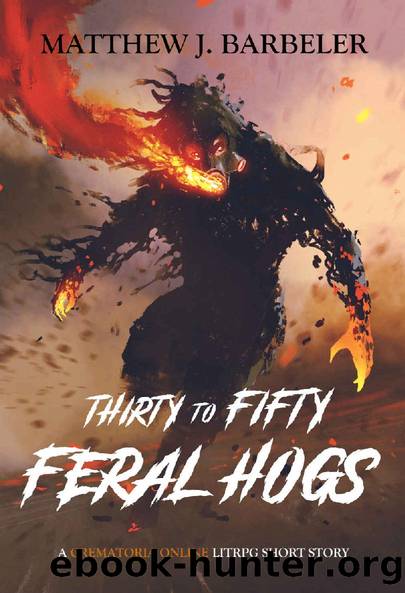 Thirty to Fifty Feral Hogs: A Crematoria Online LitRPG Short Story by Matthew J. Barbeler