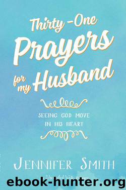 Thirty-One Prayers For My Husband: Seeing God Move In His Heart by Jennifer Smith