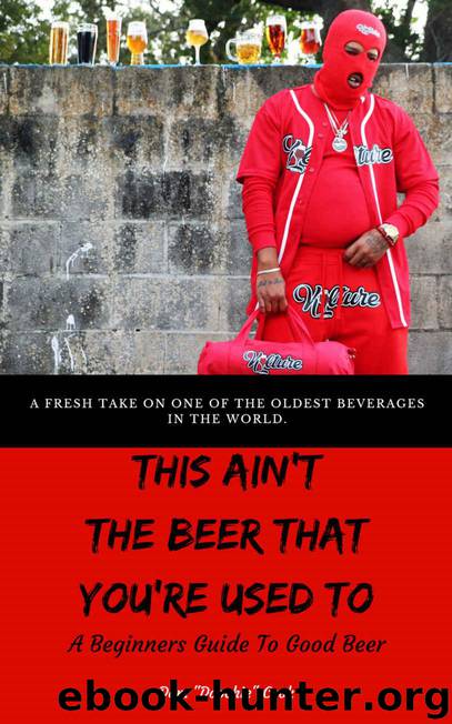 This Ain’t the Beer That You’re Used To: A Beginners Guide To Good Beer by Dom "Doochie" Cook