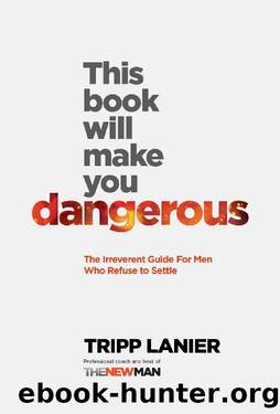 This Book Will Make You Dangerous: The Irreverent Guide For Men Who Refuse to Settle by Tripp Lanier & Lanier Creative Services Inc