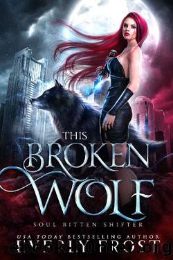 This Broken Wolf: Soul Bitten Shifter Book 2 by Everly Frost