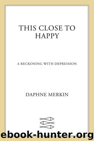 This Close to Happy by Daphne Merkin