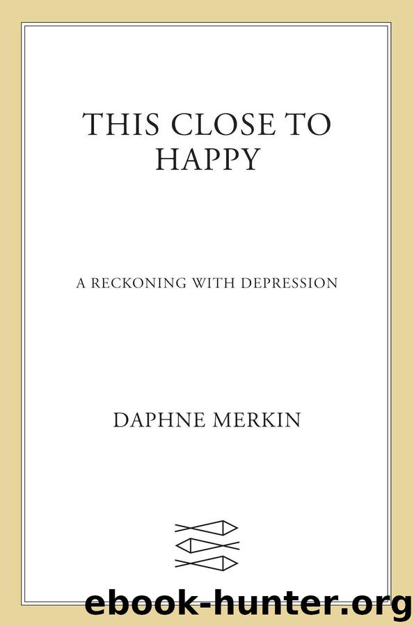 This Close to Happy: A Reckoning with Depression by Merkin Daphne