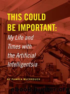 This Could Be Important: My Life and Times With the Artificial Intelligentsia by Pamela McCorduck