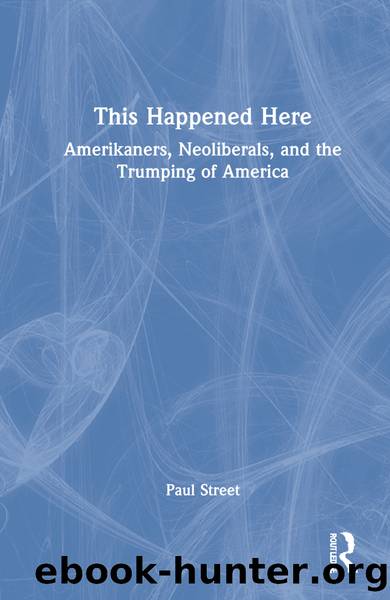 This Happened Here: Amerikaners, Neoliberals, and the Trumping of America by Paul Street