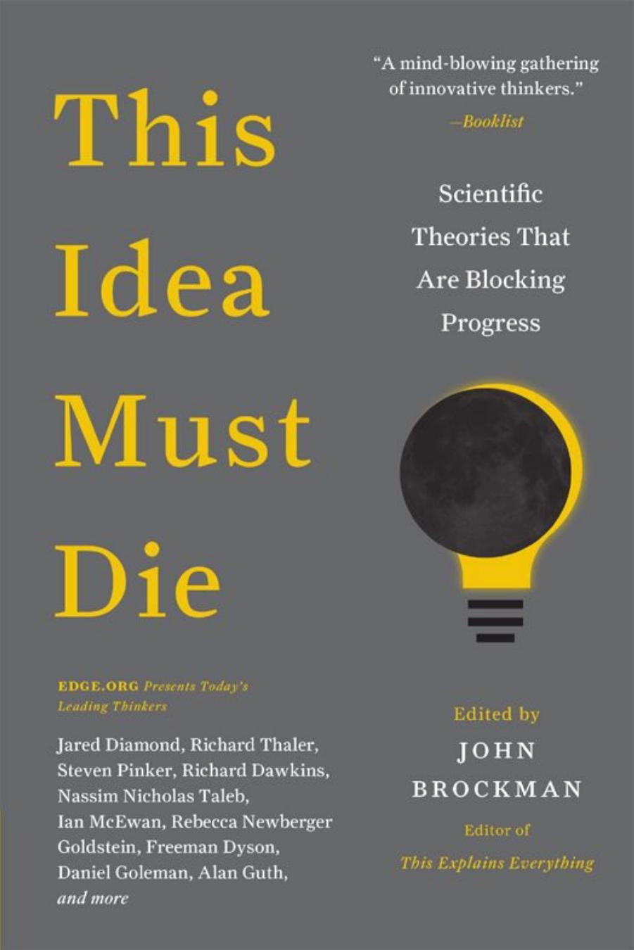 This Idea Must Die: Scientific Theories That Are Blocking Progress (Edge Question Series) by John Brockman