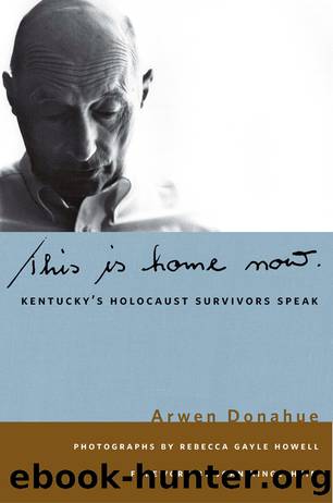 This Is Home Now: Kentucky's Holocaust Survivors Speak by Arwen Donahue