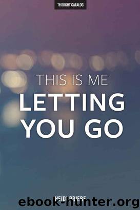 This Is Me Letting You Go by Heidi Priebe