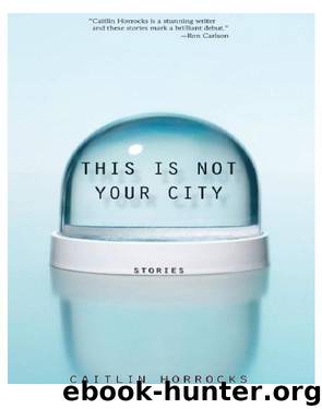 This Is Not Your City by Caitlin Horrocks